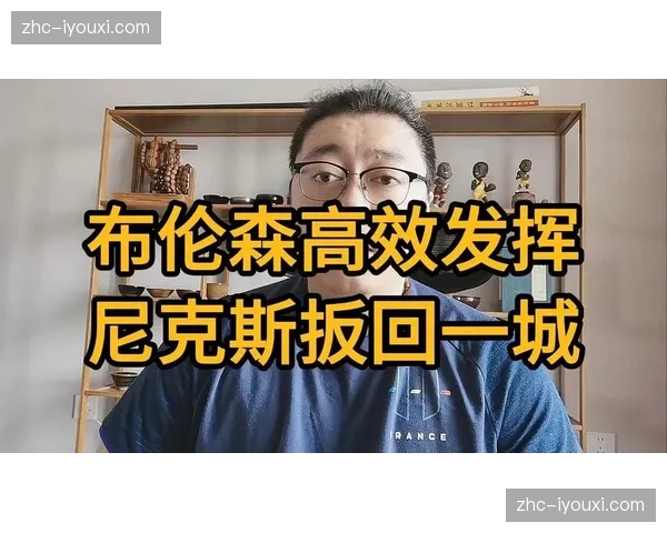 尼克斯布伦森唐斯双核驱动 内外结合节奏控制效果评估